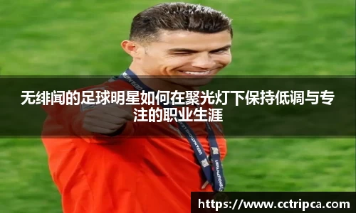 无绯闻的足球明星如何在聚光灯下保持低调与专注的职业生涯